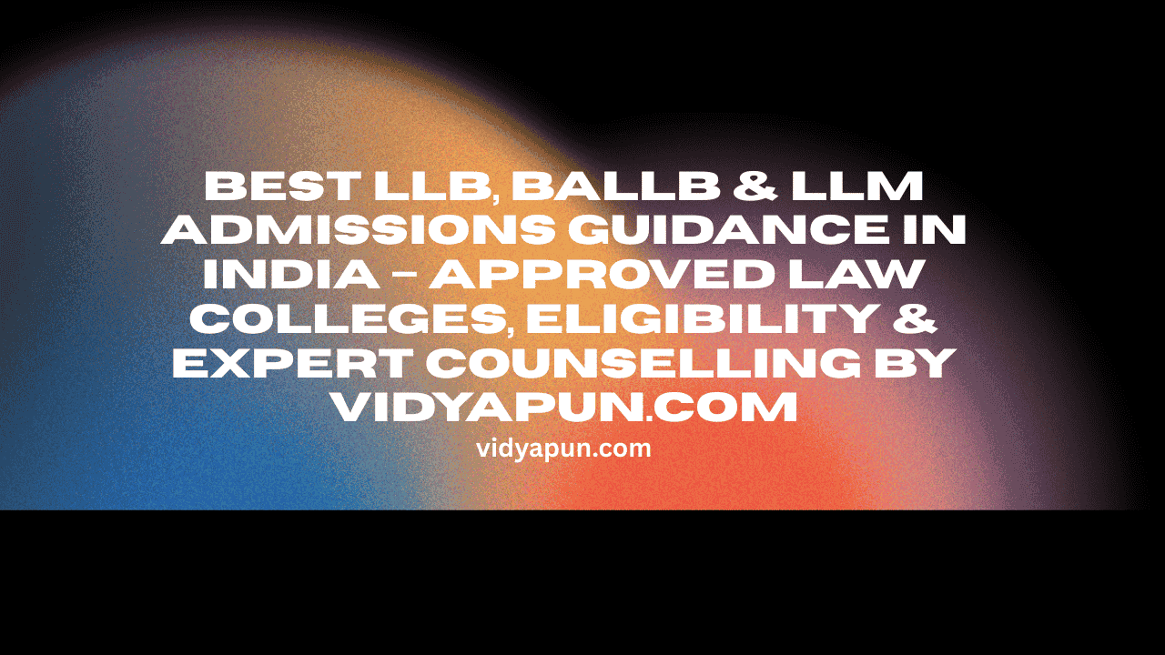 Best LLB, BALLB & LLM Admissions Guidance in India – Approved Law Colleges, Eligibility & Expert Counselling by Vidyapun.com