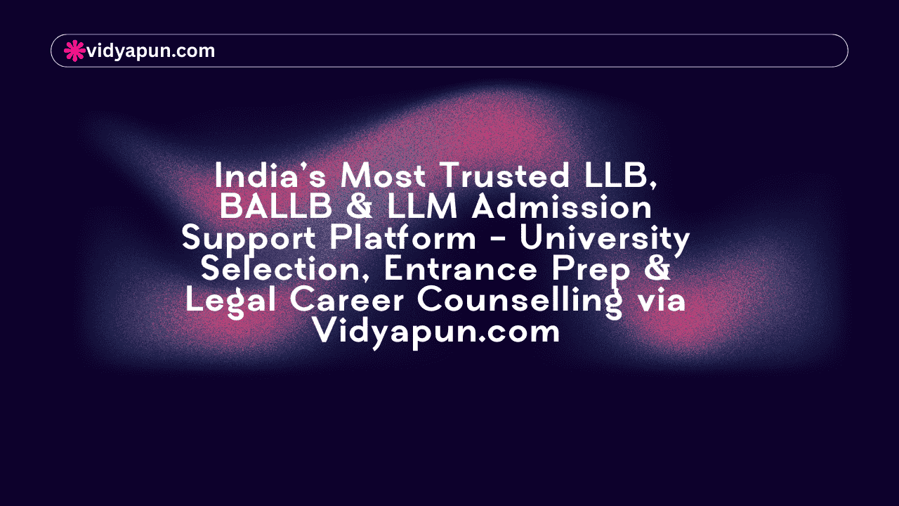 India’s Most Trusted LLB, BALLB & LLM Admission Support Platform – University Selection, Entrance Prep & Legal Career Counselling via Vidyapun.com