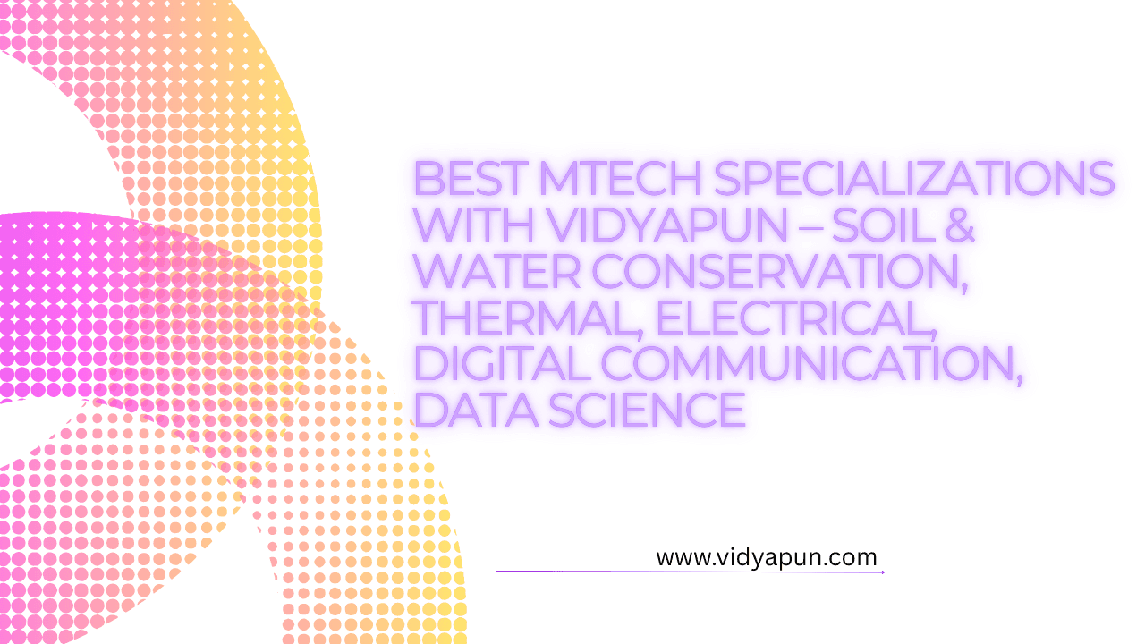 Best MTech Specializations with Vidyapun – Soil & Water Conservation, Thermal, Electrical, Digital Communication, Data Science