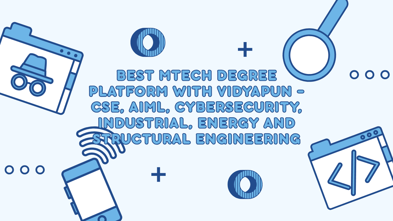Best MTech Degree Platform with Vidyapun – CSE, AIML, Cybersecurity, Industrial, Energy and Structural Engineering