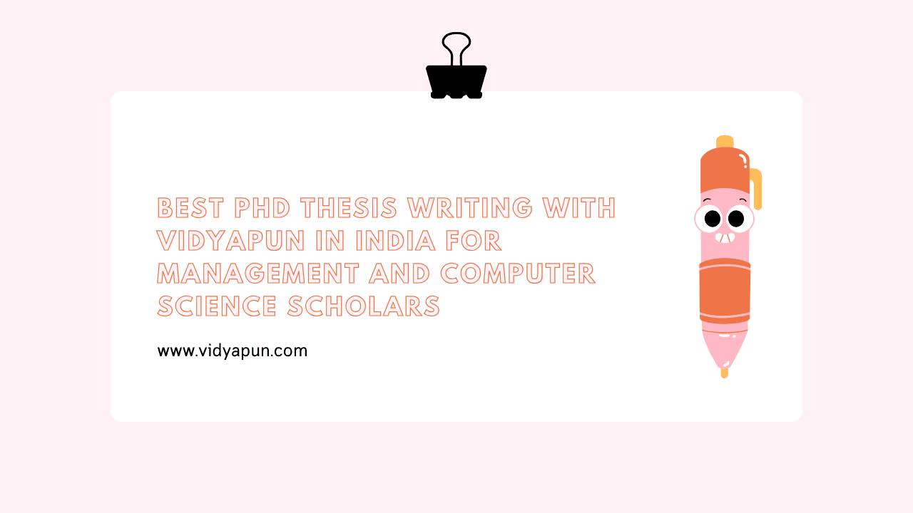 Best PhD Thesis Writing with Vidyapun in India for Management and Computer Science Scholars