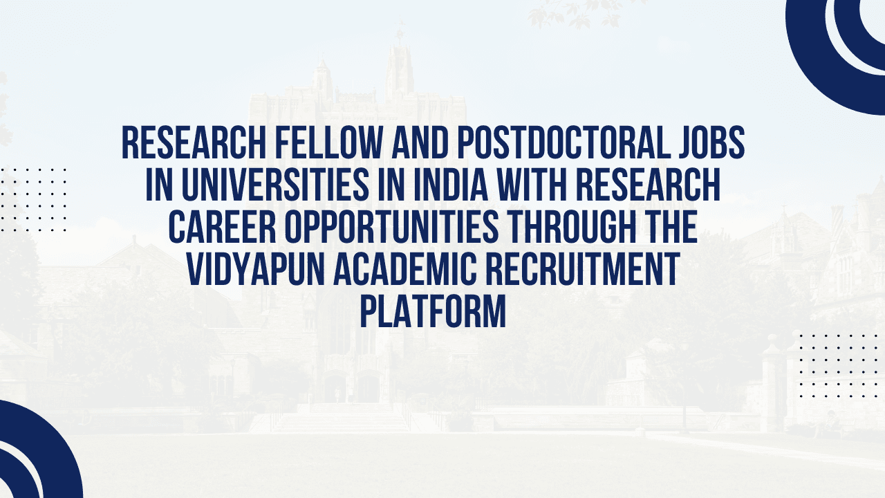 Research fellow and postdoctoral jobs in universities in India with research career opportunities through the Vidyapun academic recruitment platform
