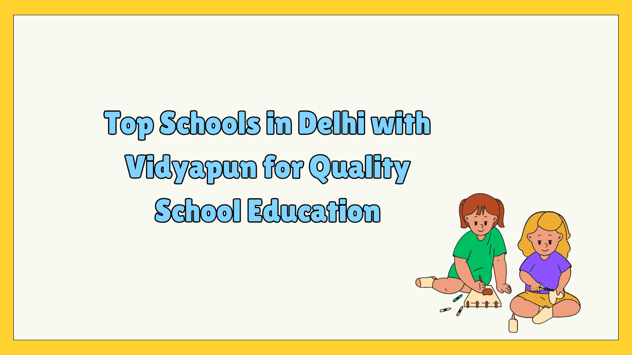 Top Schools in Delhi with Vidyapun for Quality School Education