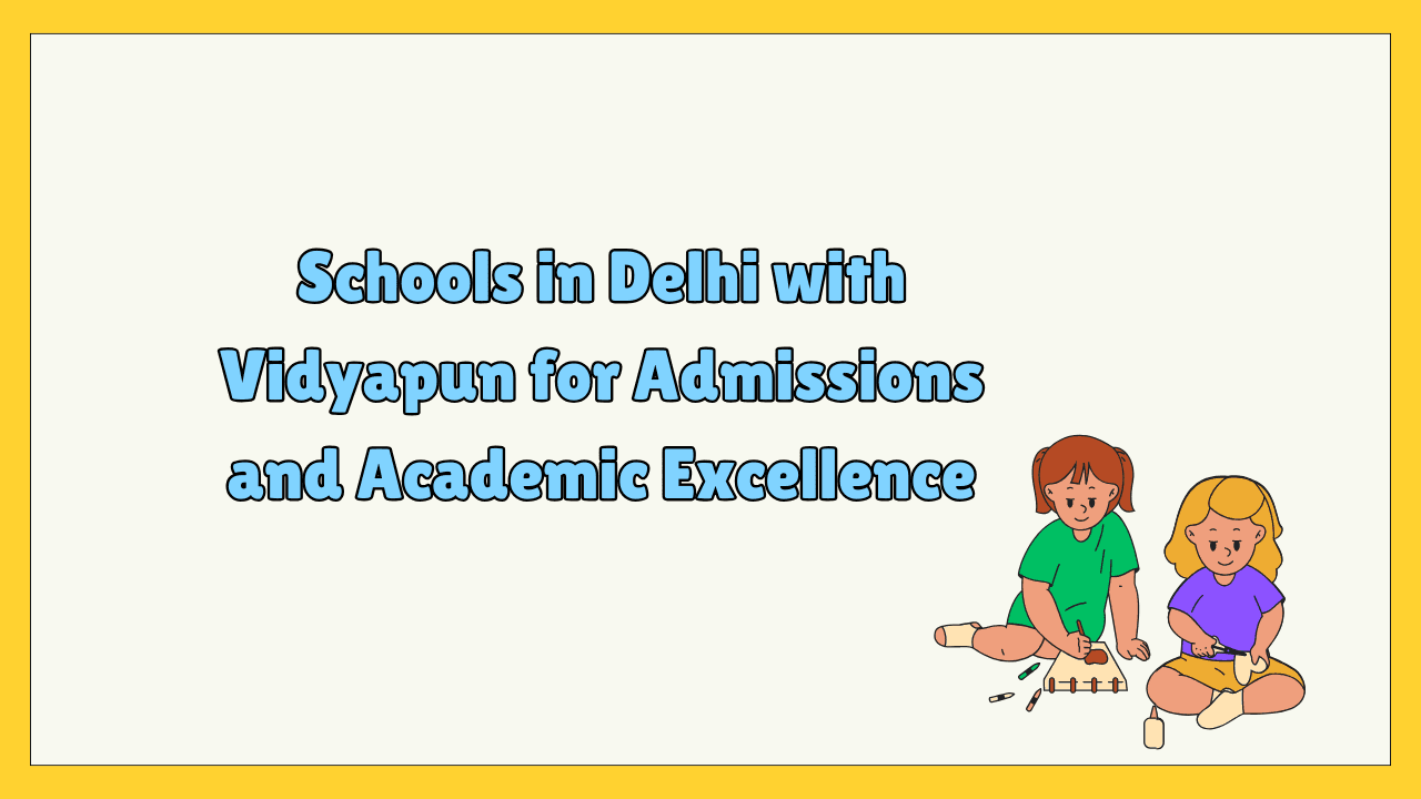 Schools in Delhi with Vidyapun for Admissions and Academic Excellence