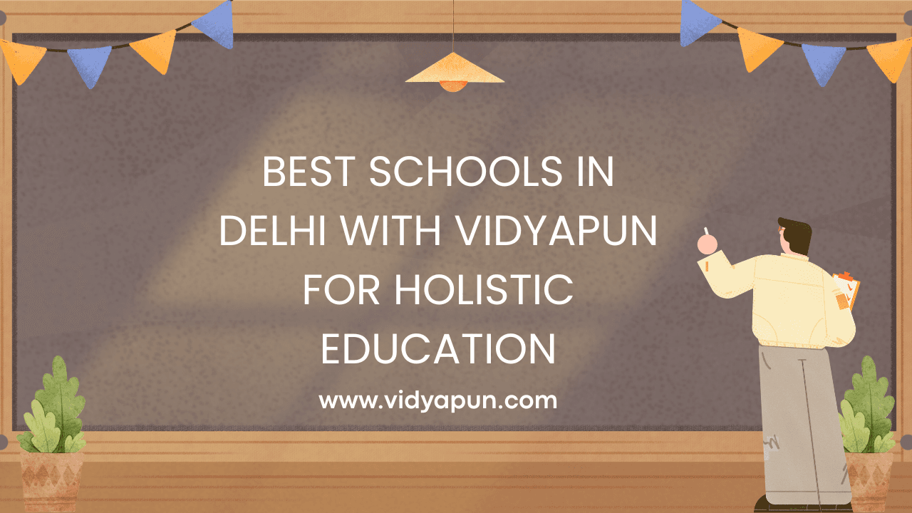 Best Schools in Delhi with Vidyapun for Holistic Education