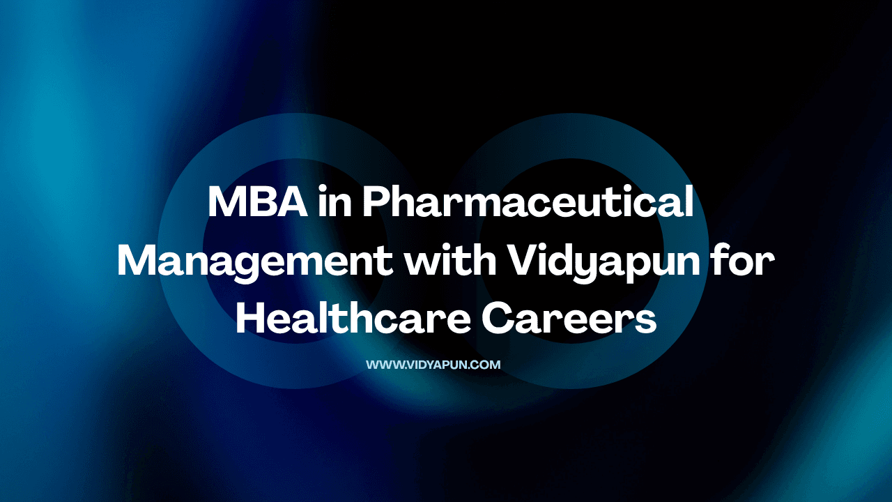  MBA in Pharmaceutical Management with Vidyapun for Healthcare Careers