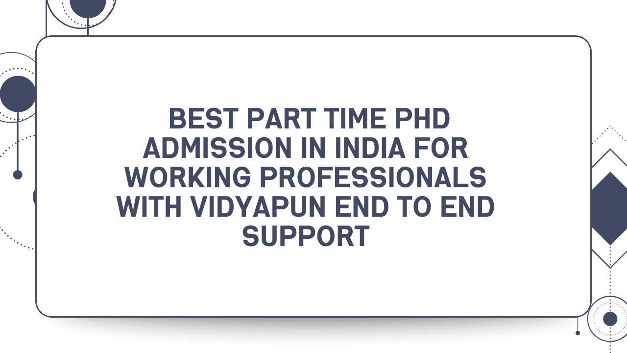  Best Part Time PhD Admission in India for Working Professionals with Vidyapun End to End Support