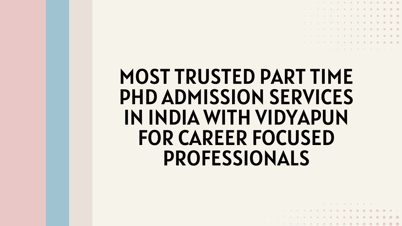 Most Trusted Part Time PhD Admission Services in India with Vidyapun for Career Focused Professionals