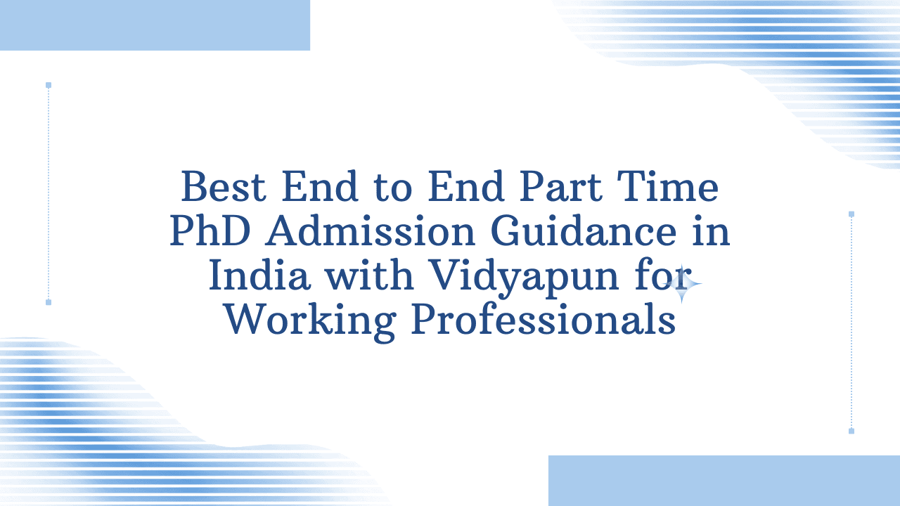 Best End to End Part Time PhD Admission Guidance in India with Vidyapun for Working Professionals