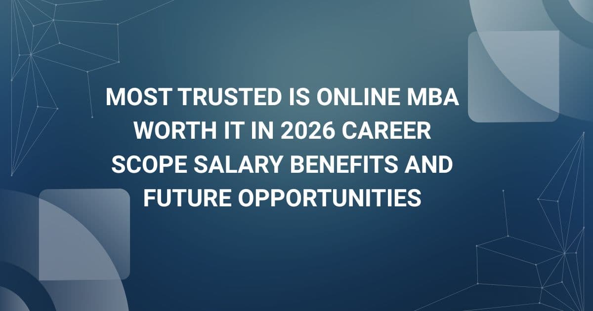 Most Trusted Is Online MBA Worth It in 2026 Career Scope Salary Benefits and Future Opportunities