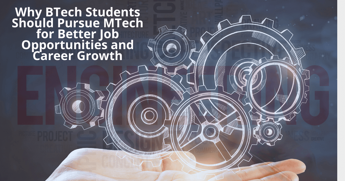 Why BTech Students Should Pursue MTech for Better Job Opportunities and Career Growth