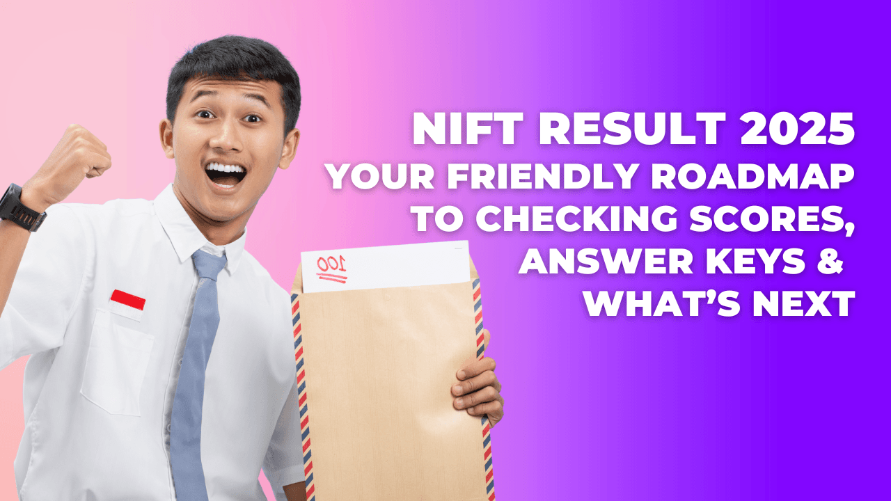 NIFT Result 2025: Your Friendly Roadmap to Checking Scores, Answer Keys & What’s Next