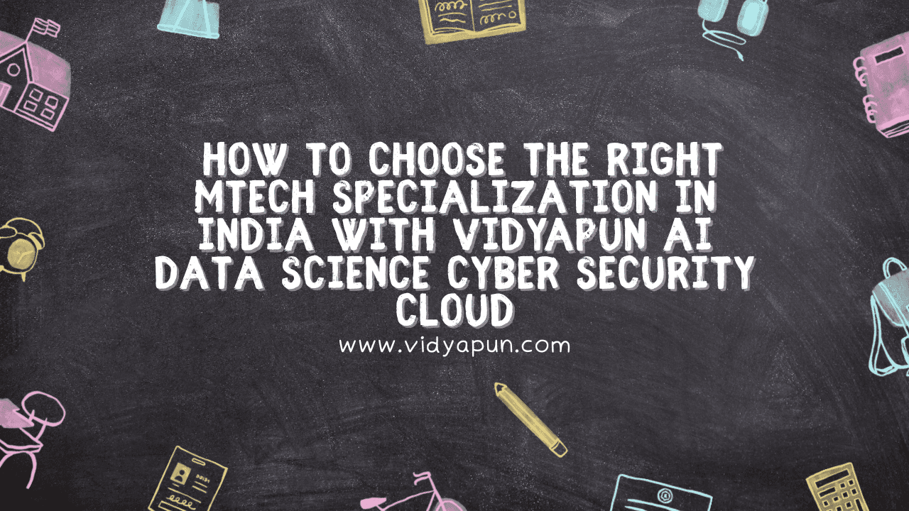 How to Choose the Right MTech Specialization in India with Vidyapun AI Data Science Cyber Security Cloud