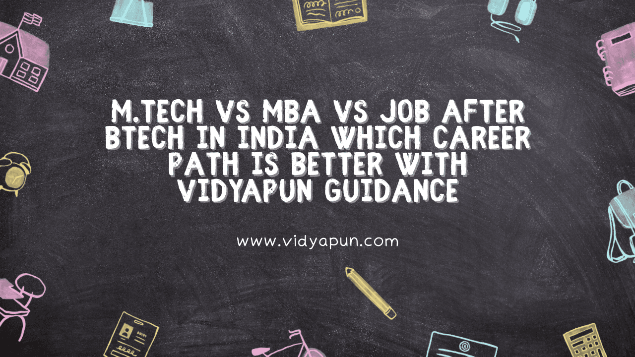 M.Tech vs MBA vs Job After BTech in India Which Career Path is Better with Vidyapun Guidance