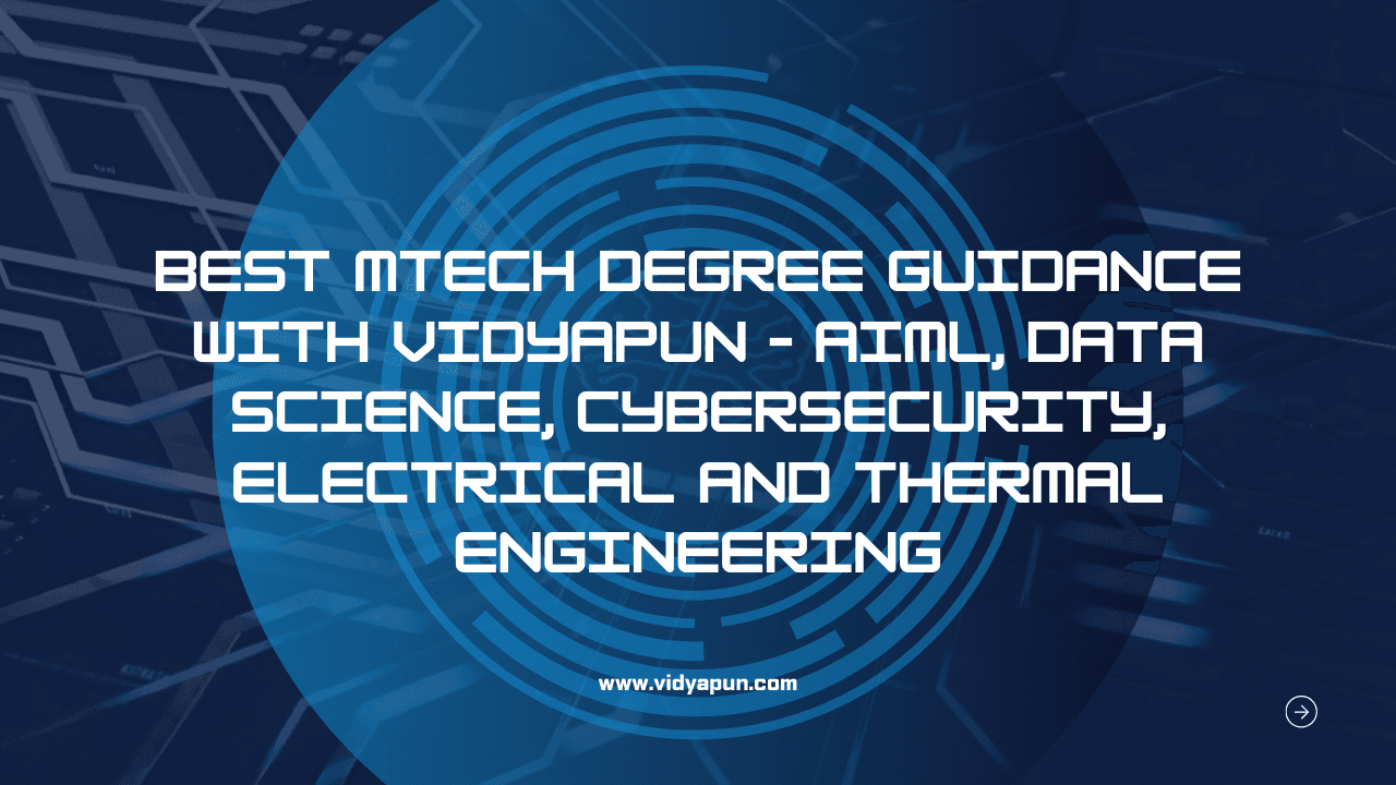 Best MTech Degree Guidance with Vidyapun – AIML, Data Science, Cybersecurity, Electrical and Thermal Engineering