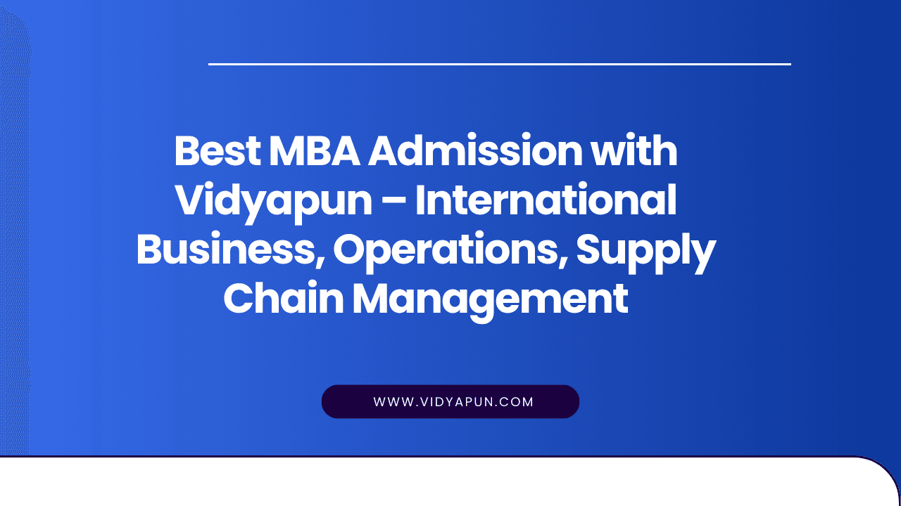 Best MBA Admission with Vidyapun – International Business, Operations, Supply Chain Management