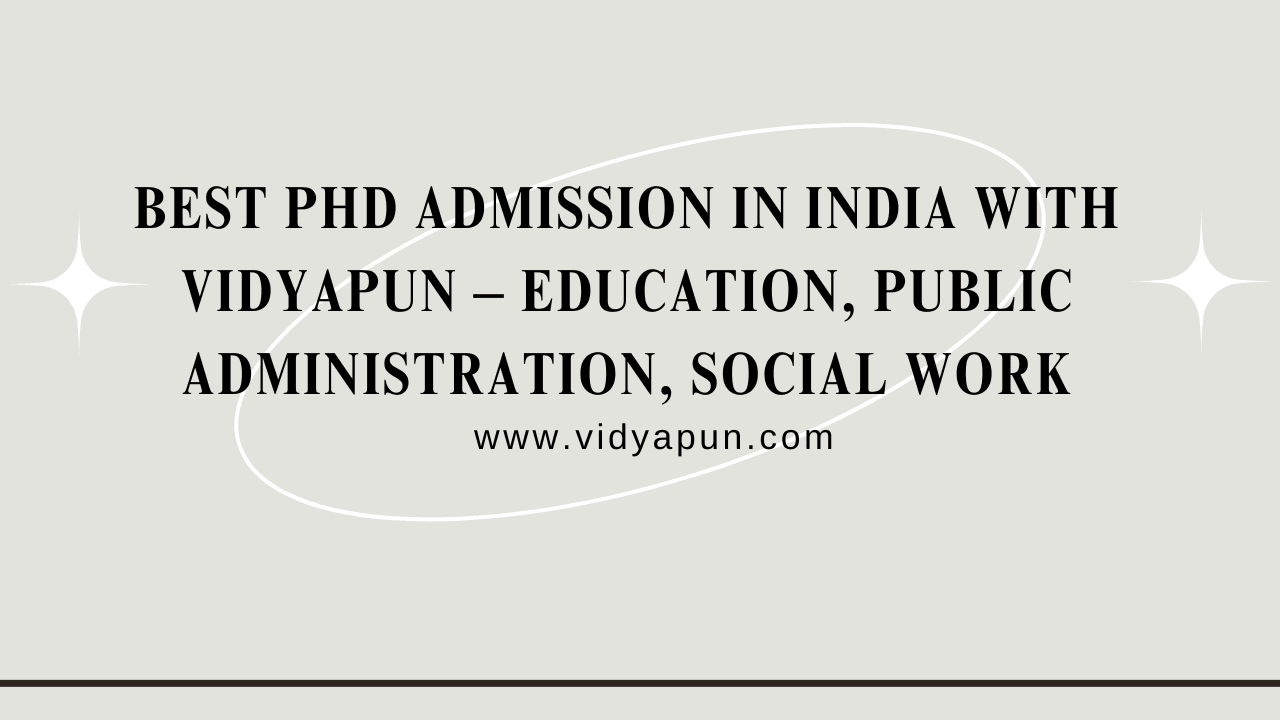 Best PhD Admission in India with Vidyapun – Education, Public Administration, Social Work