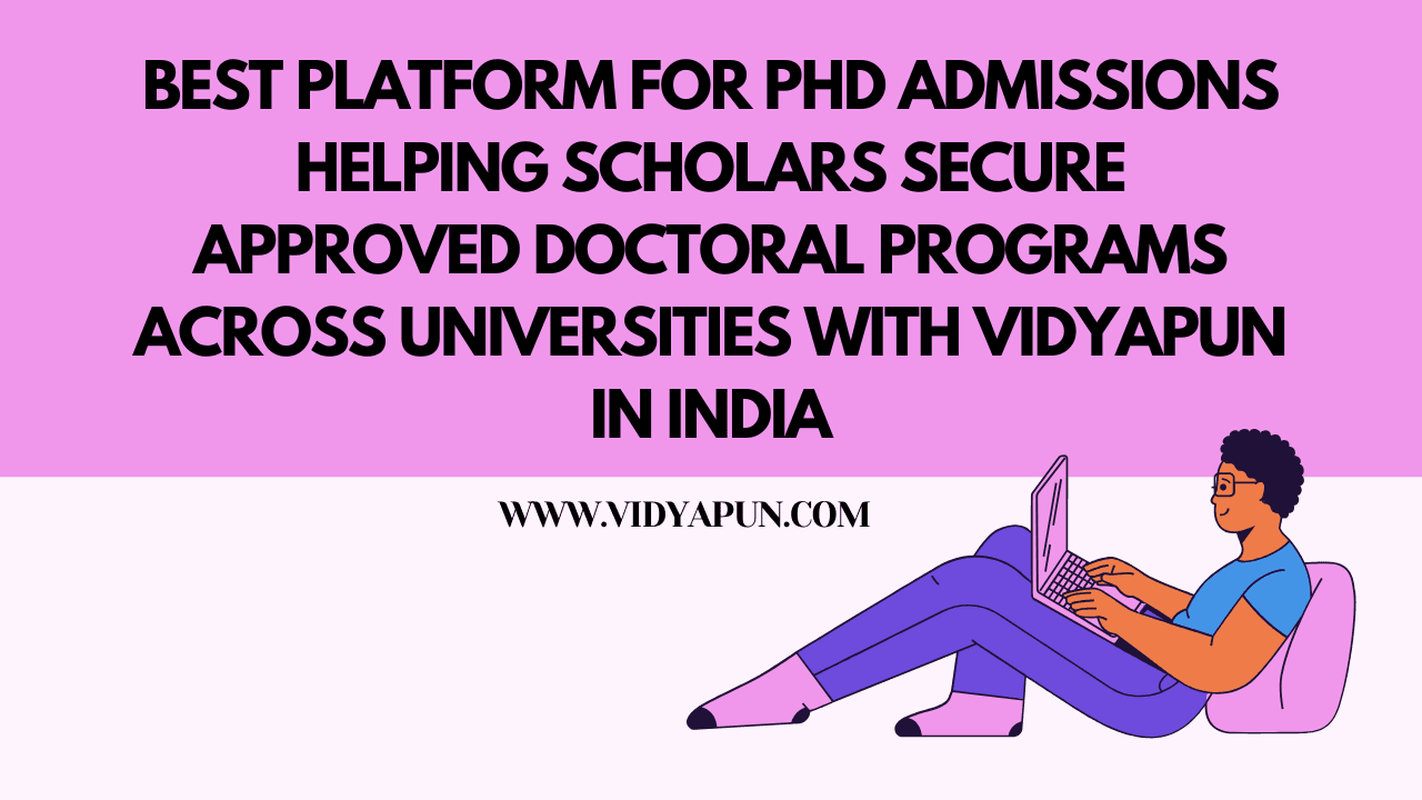 Best Platform for PhD Admissions Helping Scholars Secure Approved Doctoral Programs Across Universities With Vidyapun In India