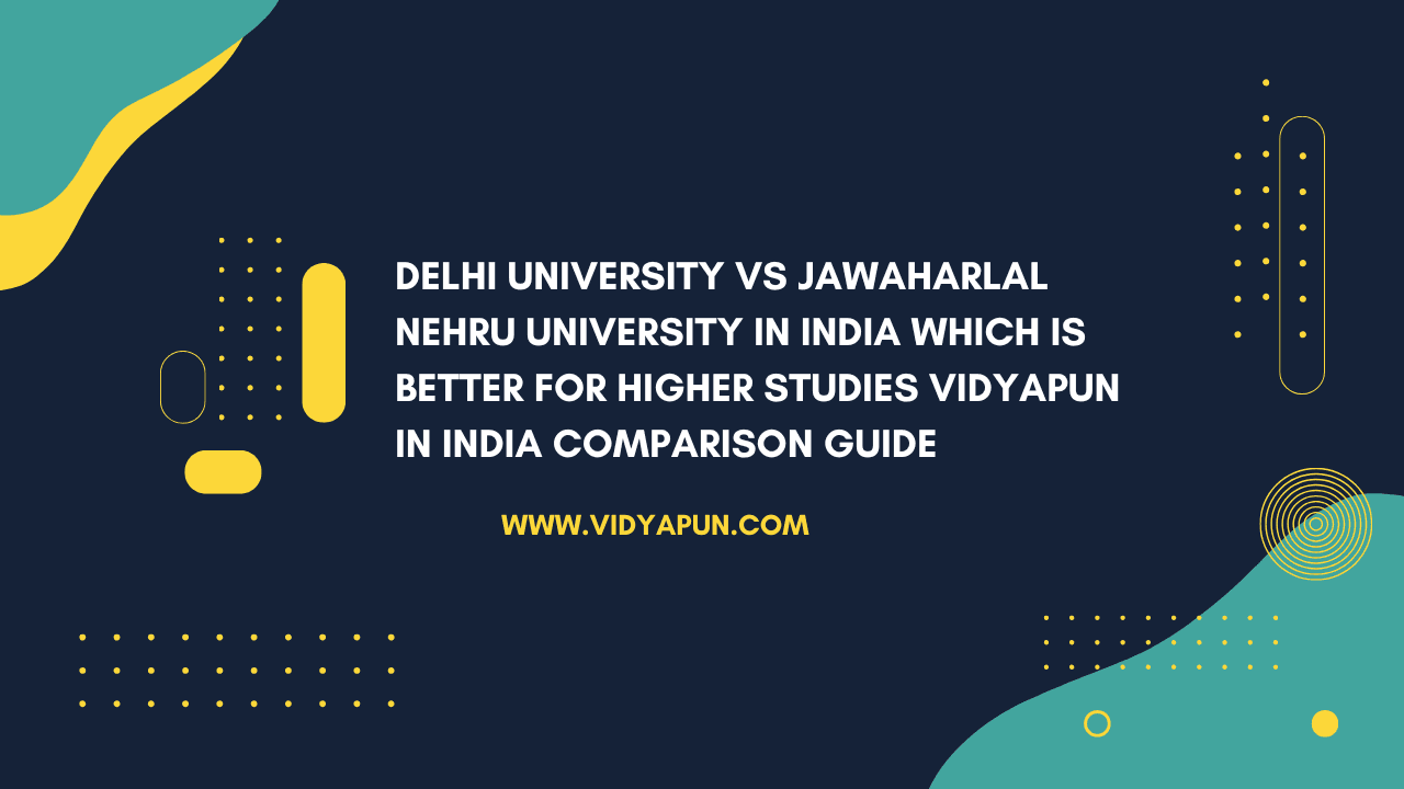 Delhi University vs Jawaharlal Nehru University in India Which is Better for Higher Studies Vidyapun in India Comparison Guide
