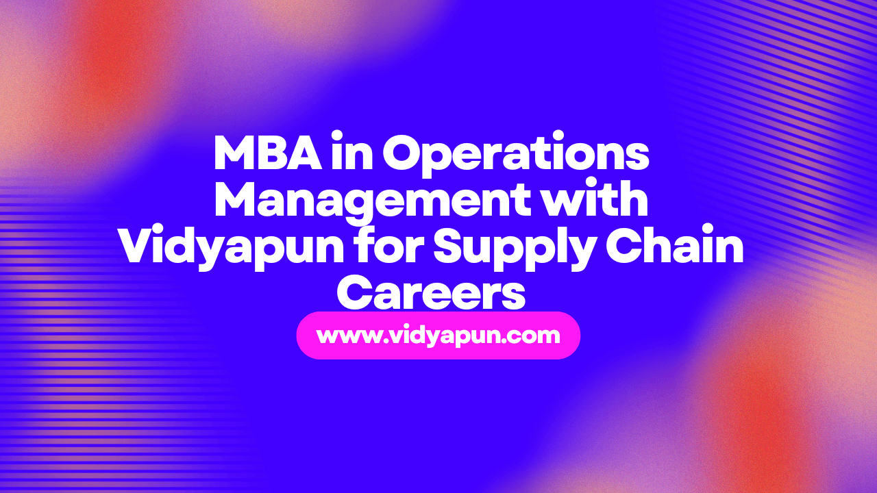 MBA in Operations Management with Vidyapun for Supply Chain Careers